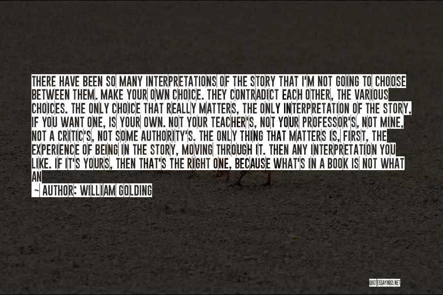 William Golding Quotes: There Have Been So Many Interpretations Of The Story That I'm Not Going To Choose Between Them. Make Your Own