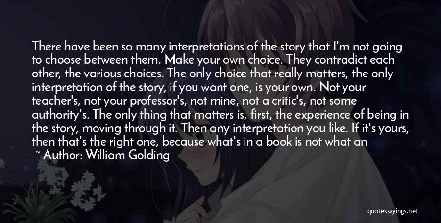 William Golding Quotes: There Have Been So Many Interpretations Of The Story That I'm Not Going To Choose Between Them. Make Your Own