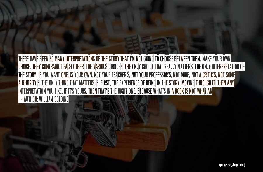 William Golding Quotes: There Have Been So Many Interpretations Of The Story That I'm Not Going To Choose Between Them. Make Your Own