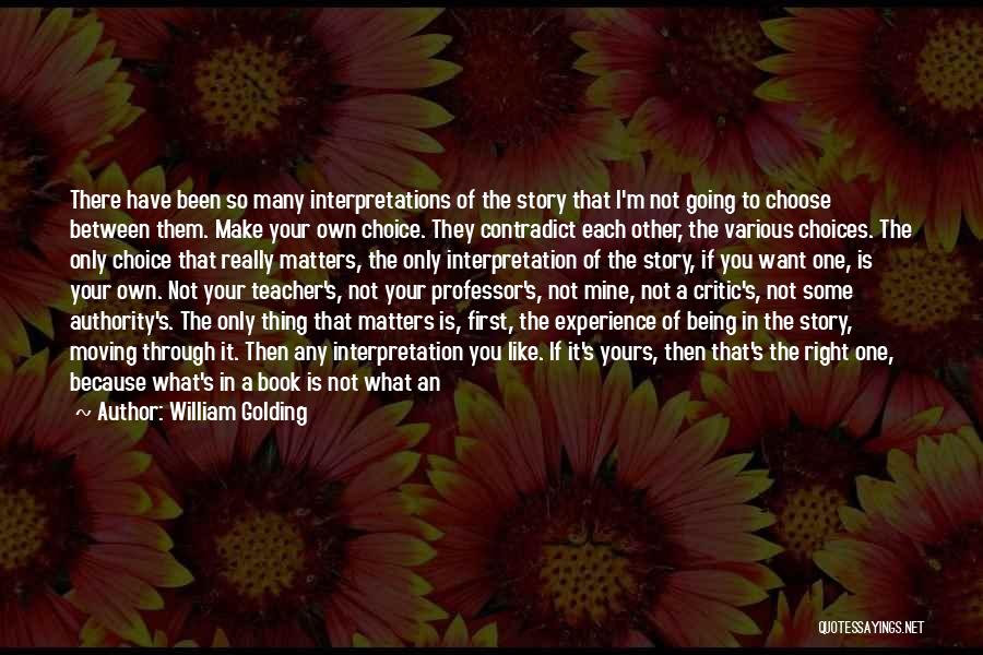 William Golding Quotes: There Have Been So Many Interpretations Of The Story That I'm Not Going To Choose Between Them. Make Your Own