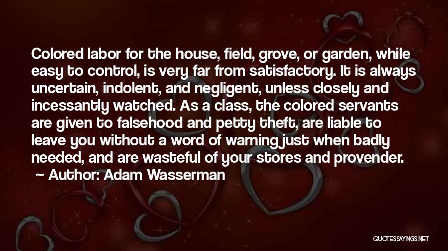 Adam Wasserman Quotes: Colored Labor For The House, Field, Grove, Or Garden, While Easy To Control, Is Very Far From Satisfactory. It Is