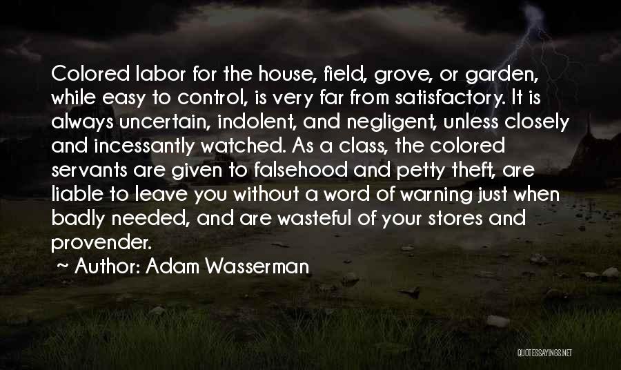 Adam Wasserman Quotes: Colored Labor For The House, Field, Grove, Or Garden, While Easy To Control, Is Very Far From Satisfactory. It Is