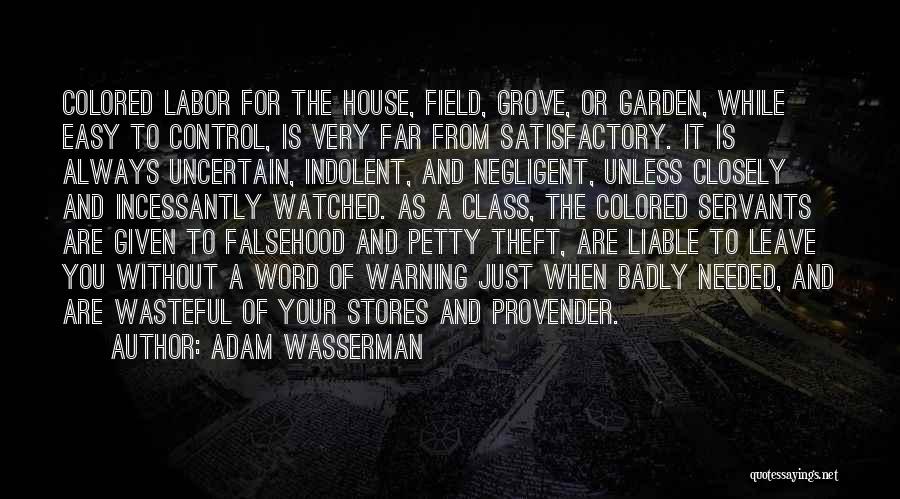 Adam Wasserman Quotes: Colored Labor For The House, Field, Grove, Or Garden, While Easy To Control, Is Very Far From Satisfactory. It Is