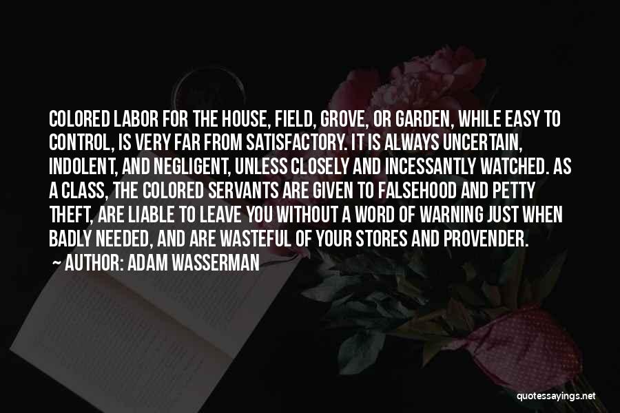 Adam Wasserman Quotes: Colored Labor For The House, Field, Grove, Or Garden, While Easy To Control, Is Very Far From Satisfactory. It Is