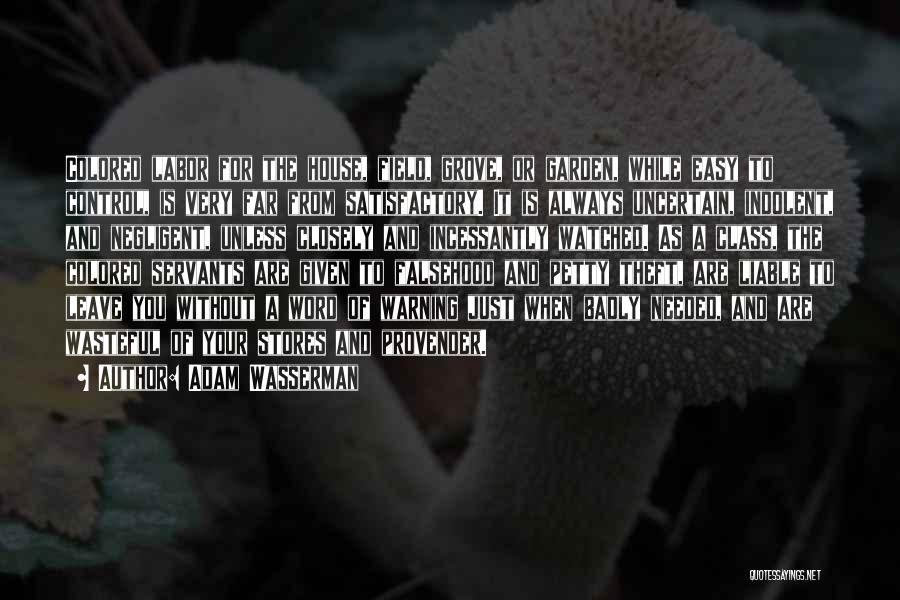 Adam Wasserman Quotes: Colored Labor For The House, Field, Grove, Or Garden, While Easy To Control, Is Very Far From Satisfactory. It Is