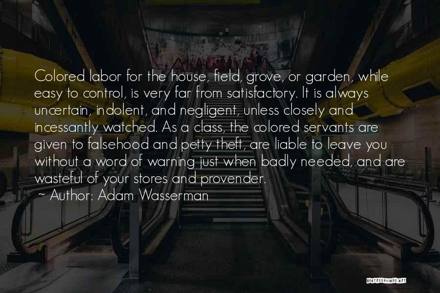 Adam Wasserman Quotes: Colored Labor For The House, Field, Grove, Or Garden, While Easy To Control, Is Very Far From Satisfactory. It Is