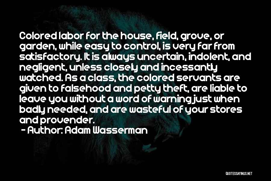 Adam Wasserman Quotes: Colored Labor For The House, Field, Grove, Or Garden, While Easy To Control, Is Very Far From Satisfactory. It Is
