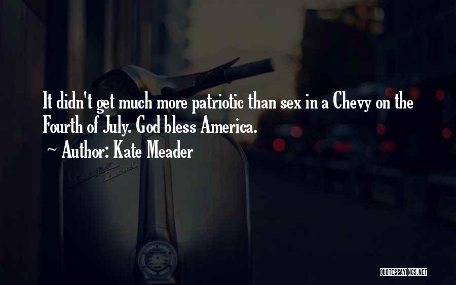 Kate Meader Quotes: It Didn't Get Much More Patriotic Than Sex In A Chevy On The Fourth Of July. God Bless America.