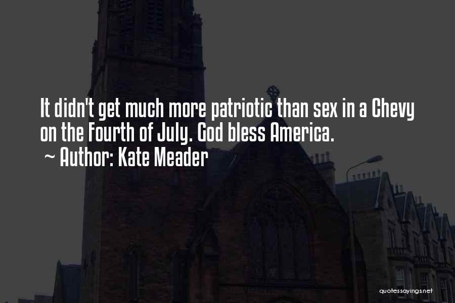 Kate Meader Quotes: It Didn't Get Much More Patriotic Than Sex In A Chevy On The Fourth Of July. God Bless America.