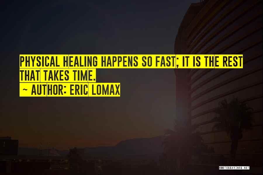 Eric Lomax Quotes: Physical Healing Happens So Fast; It Is The Rest That Takes Time.