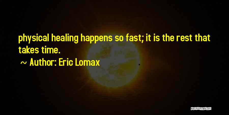 Eric Lomax Quotes: Physical Healing Happens So Fast; It Is The Rest That Takes Time.