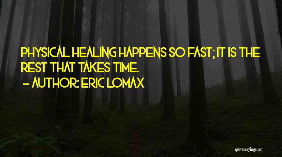 Eric Lomax Quotes: Physical Healing Happens So Fast; It Is The Rest That Takes Time.