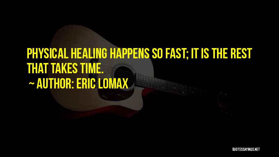 Eric Lomax Quotes: Physical Healing Happens So Fast; It Is The Rest That Takes Time.