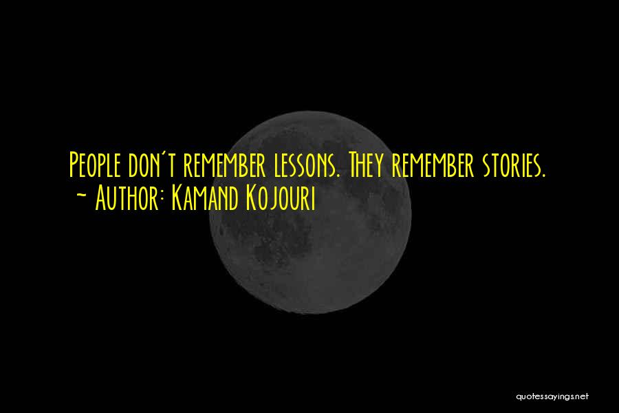 Kamand Kojouri Quotes: People Don't Remember Lessons. They Remember Stories.