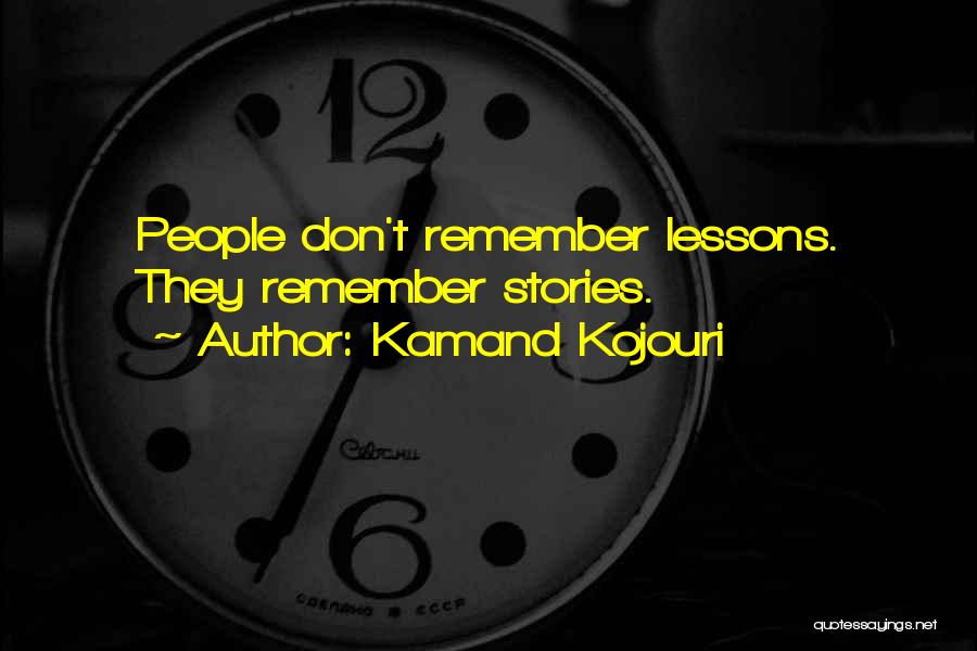 Kamand Kojouri Quotes: People Don't Remember Lessons. They Remember Stories.