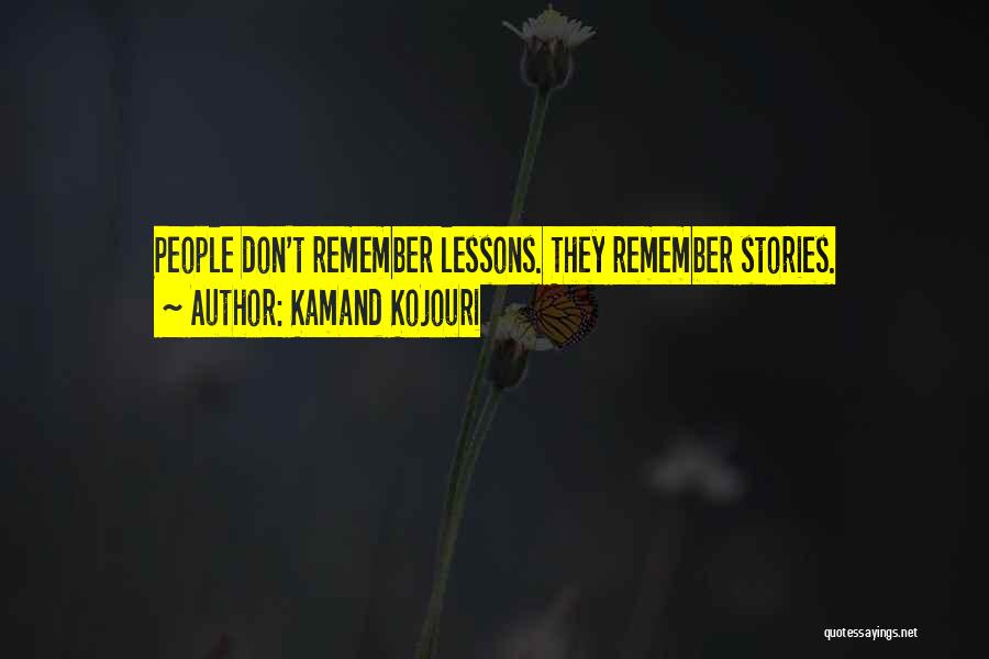 Kamand Kojouri Quotes: People Don't Remember Lessons. They Remember Stories.