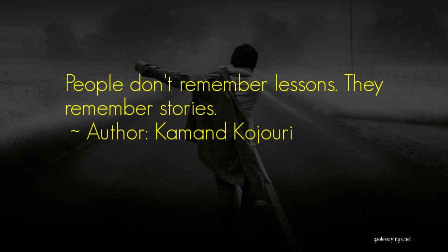 Kamand Kojouri Quotes: People Don't Remember Lessons. They Remember Stories.