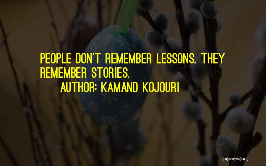 Kamand Kojouri Quotes: People Don't Remember Lessons. They Remember Stories.