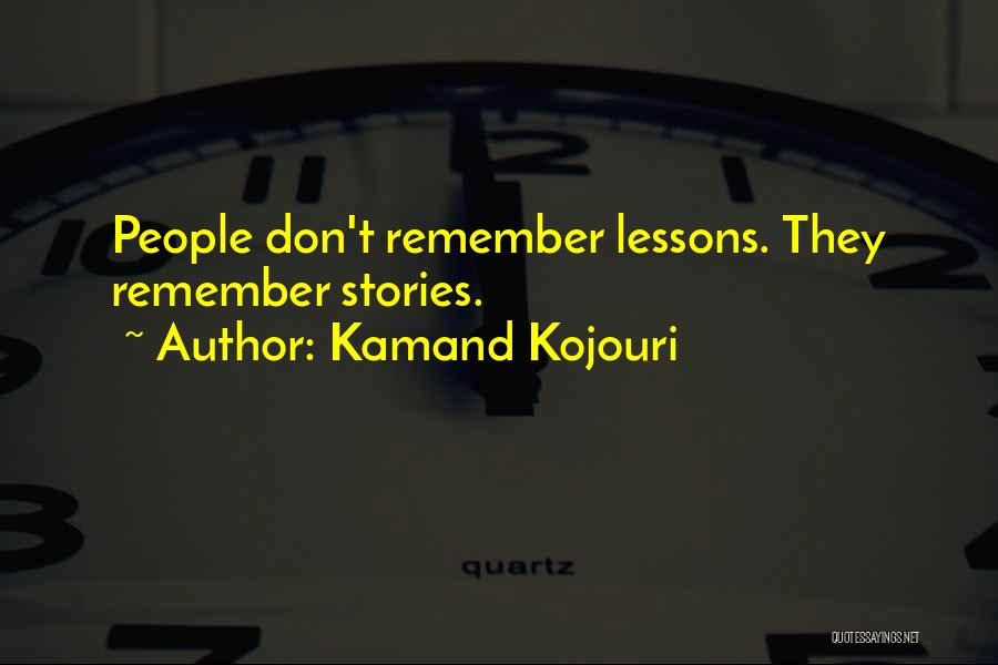 Kamand Kojouri Quotes: People Don't Remember Lessons. They Remember Stories.