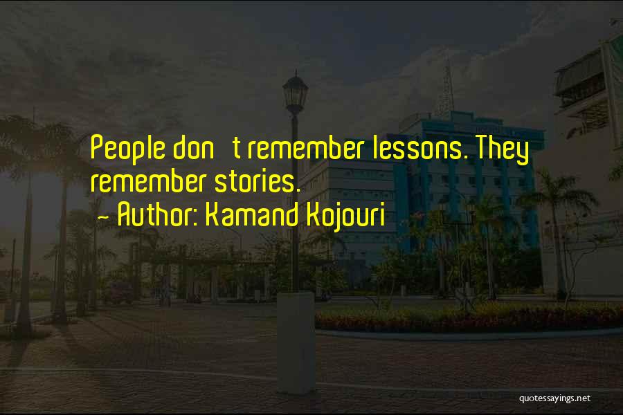 Kamand Kojouri Quotes: People Don't Remember Lessons. They Remember Stories.