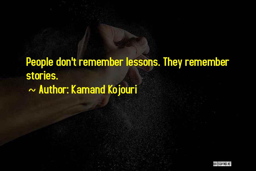 Kamand Kojouri Quotes: People Don't Remember Lessons. They Remember Stories.