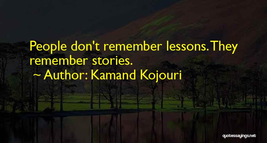 Kamand Kojouri Quotes: People Don't Remember Lessons. They Remember Stories.