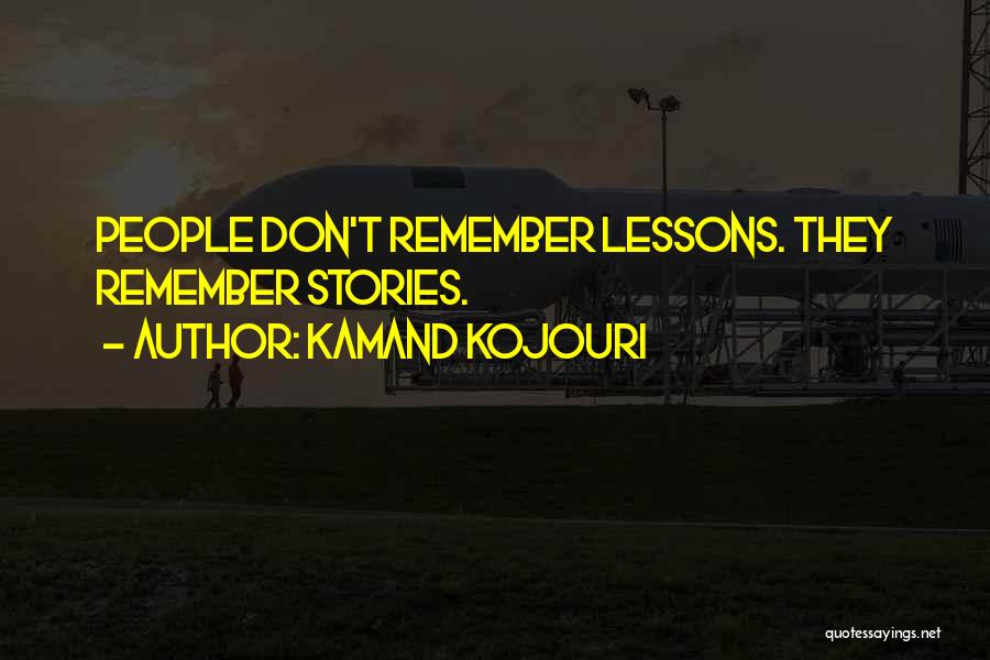 Kamand Kojouri Quotes: People Don't Remember Lessons. They Remember Stories.