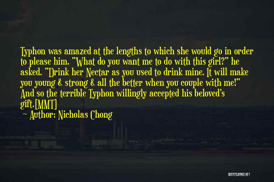 Nicholas Chong Quotes: Typhon Was Amazed At The Lengths To Which She Would Go In Order To Please Him. What Do You Want