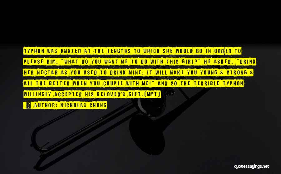 Nicholas Chong Quotes: Typhon Was Amazed At The Lengths To Which She Would Go In Order To Please Him. What Do You Want