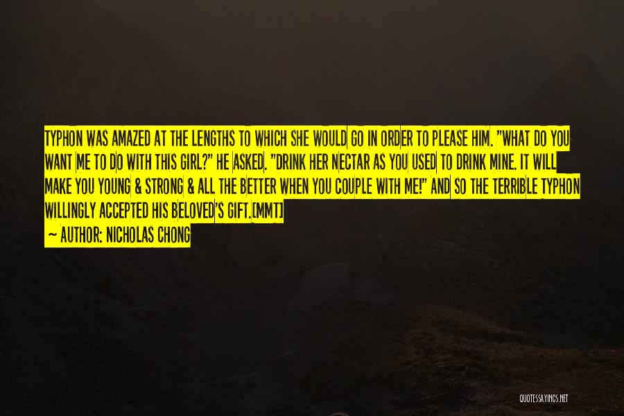 Nicholas Chong Quotes: Typhon Was Amazed At The Lengths To Which She Would Go In Order To Please Him. What Do You Want