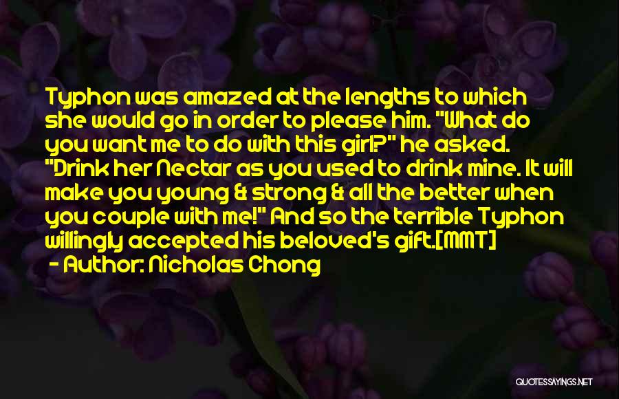 Nicholas Chong Quotes: Typhon Was Amazed At The Lengths To Which She Would Go In Order To Please Him. What Do You Want