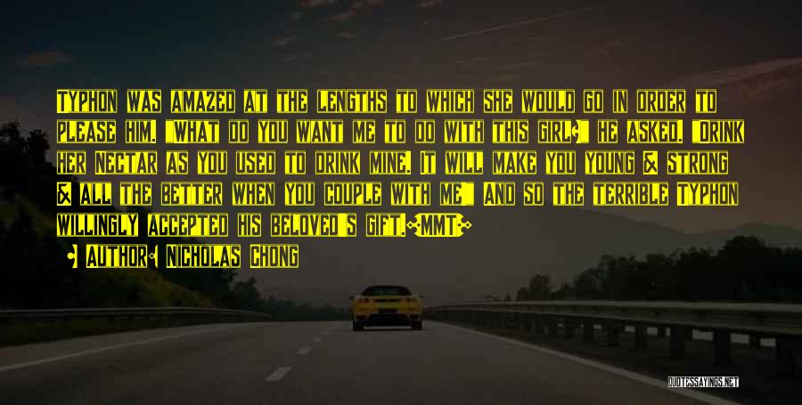 Nicholas Chong Quotes: Typhon Was Amazed At The Lengths To Which She Would Go In Order To Please Him. What Do You Want