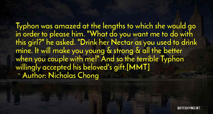 Nicholas Chong Quotes: Typhon Was Amazed At The Lengths To Which She Would Go In Order To Please Him. What Do You Want