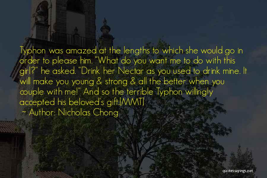 Nicholas Chong Quotes: Typhon Was Amazed At The Lengths To Which She Would Go In Order To Please Him. What Do You Want