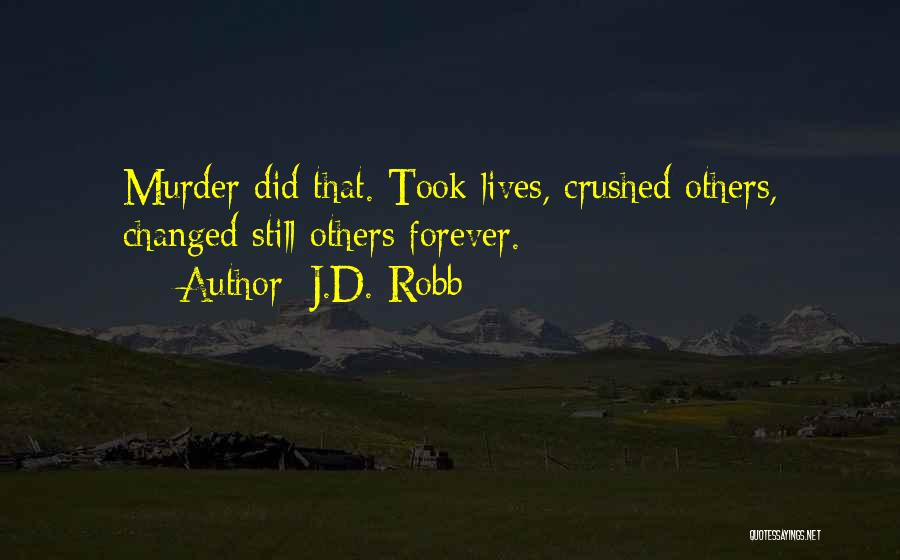 J.D. Robb Quotes: Murder Did That. Took Lives, Crushed Others, Changed Still Others Forever.