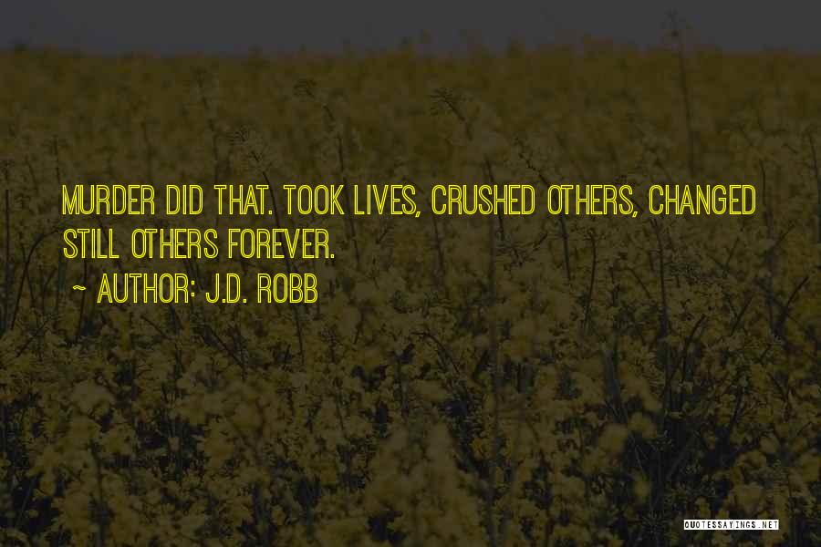 J.D. Robb Quotes: Murder Did That. Took Lives, Crushed Others, Changed Still Others Forever.