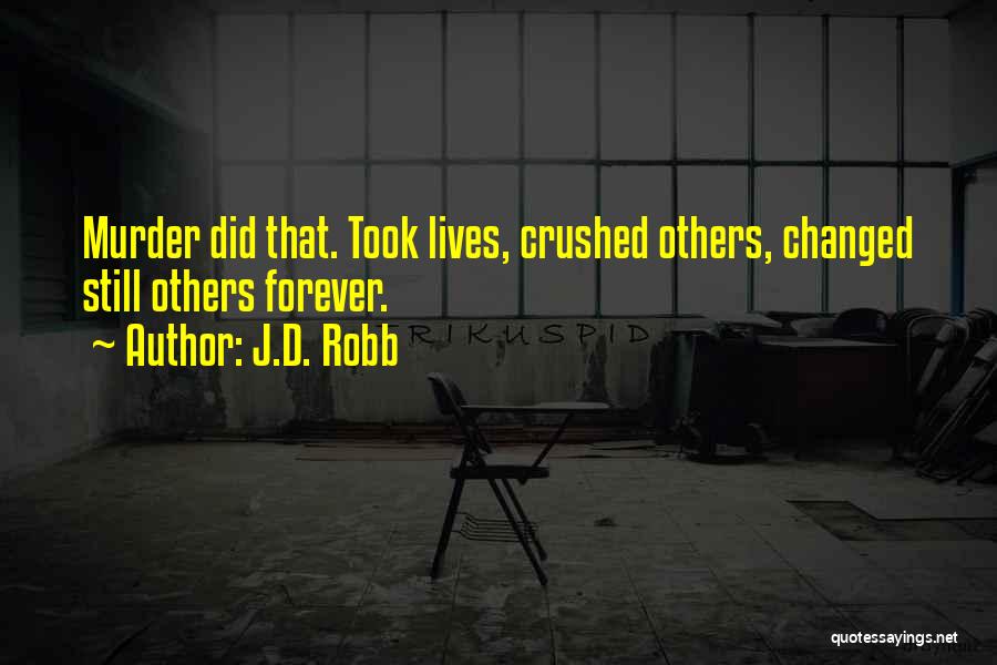 J.D. Robb Quotes: Murder Did That. Took Lives, Crushed Others, Changed Still Others Forever.