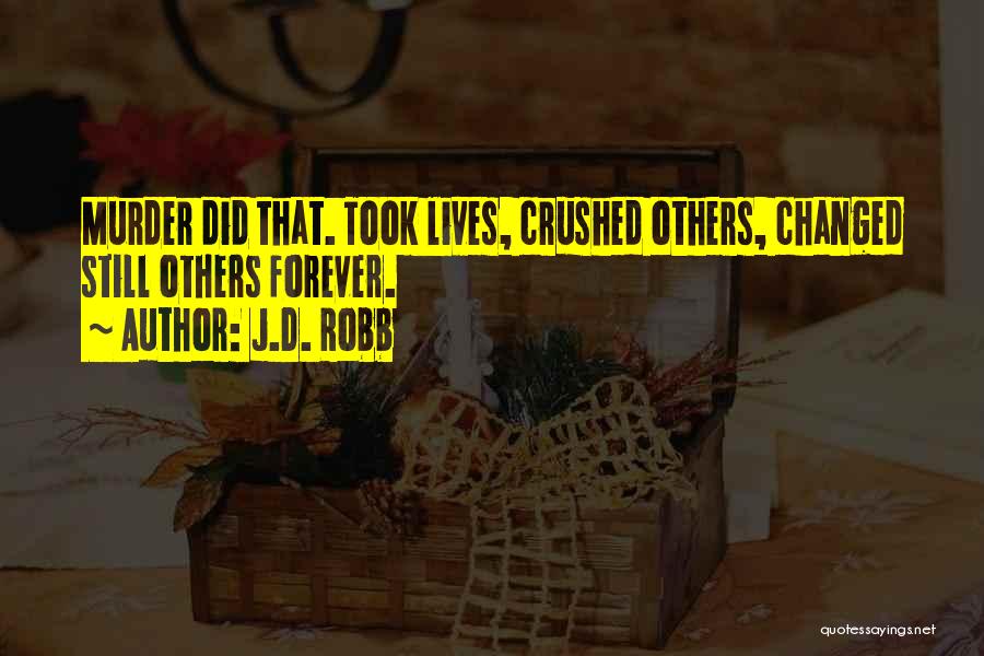 J.D. Robb Quotes: Murder Did That. Took Lives, Crushed Others, Changed Still Others Forever.