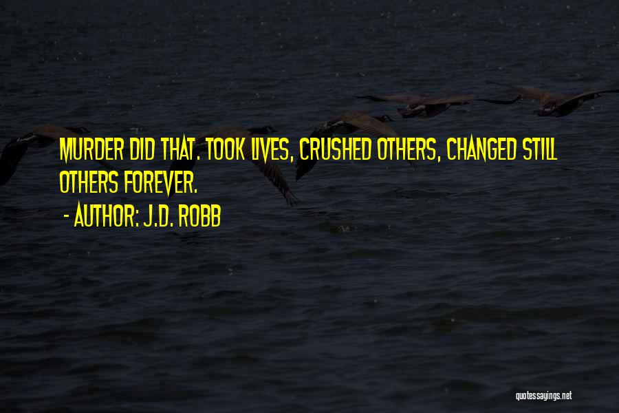 J.D. Robb Quotes: Murder Did That. Took Lives, Crushed Others, Changed Still Others Forever.