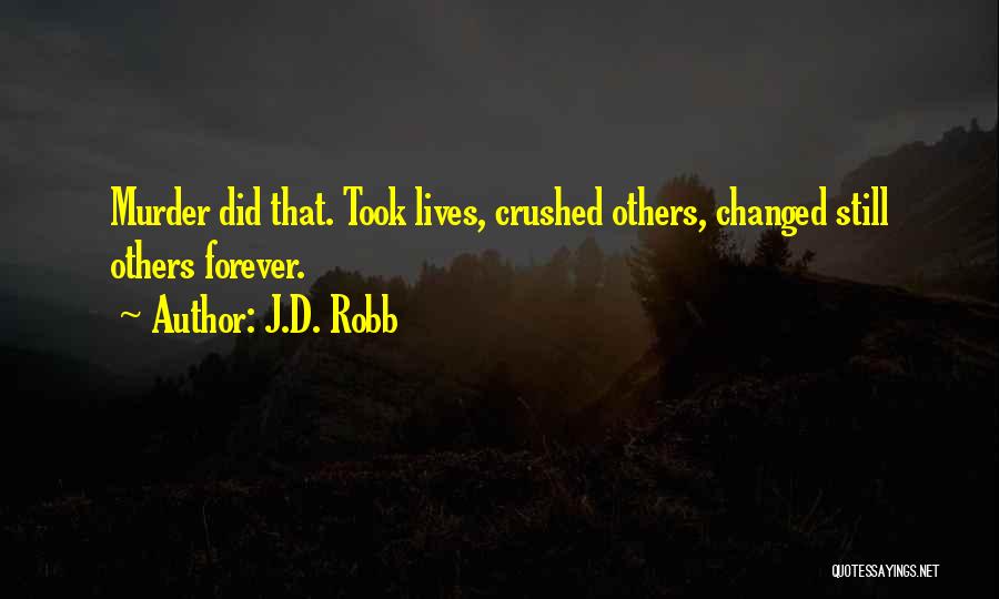 J.D. Robb Quotes: Murder Did That. Took Lives, Crushed Others, Changed Still Others Forever.