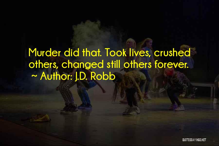 J.D. Robb Quotes: Murder Did That. Took Lives, Crushed Others, Changed Still Others Forever.