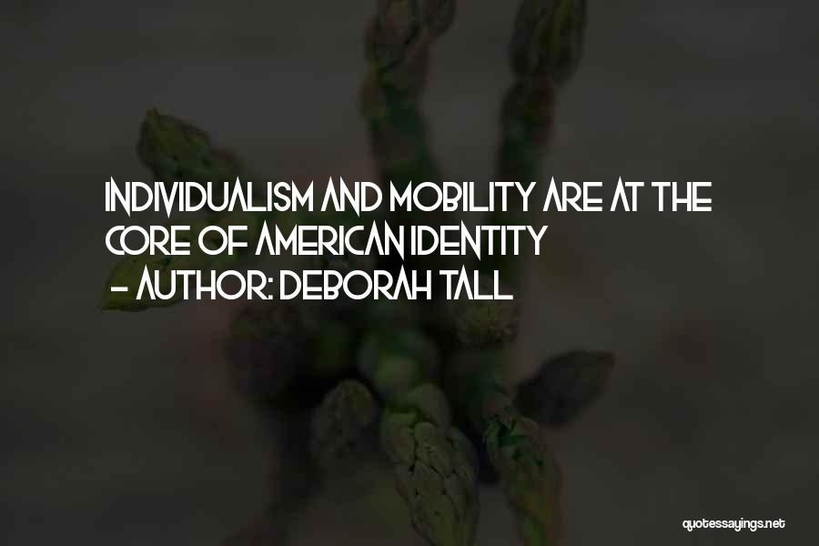 Deborah Tall Quotes: Individualism And Mobility Are At The Core Of American Identity