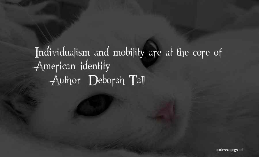 Deborah Tall Quotes: Individualism And Mobility Are At The Core Of American Identity