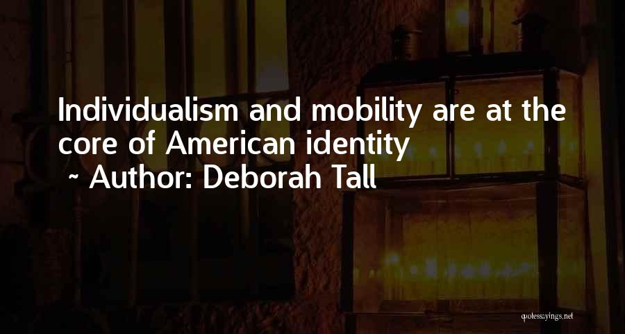 Deborah Tall Quotes: Individualism And Mobility Are At The Core Of American Identity