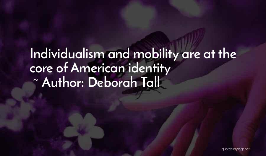 Deborah Tall Quotes: Individualism And Mobility Are At The Core Of American Identity