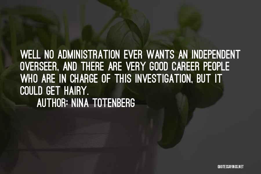 Nina Totenberg Quotes: Well No Administration Ever Wants An Independent Overseer, And There Are Very Good Career People Who Are In Charge Of