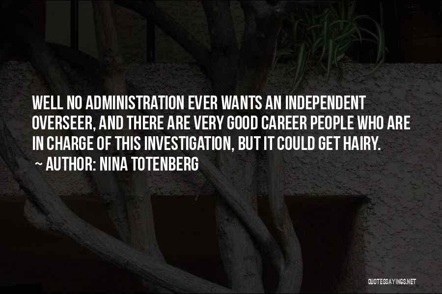 Nina Totenberg Quotes: Well No Administration Ever Wants An Independent Overseer, And There Are Very Good Career People Who Are In Charge Of