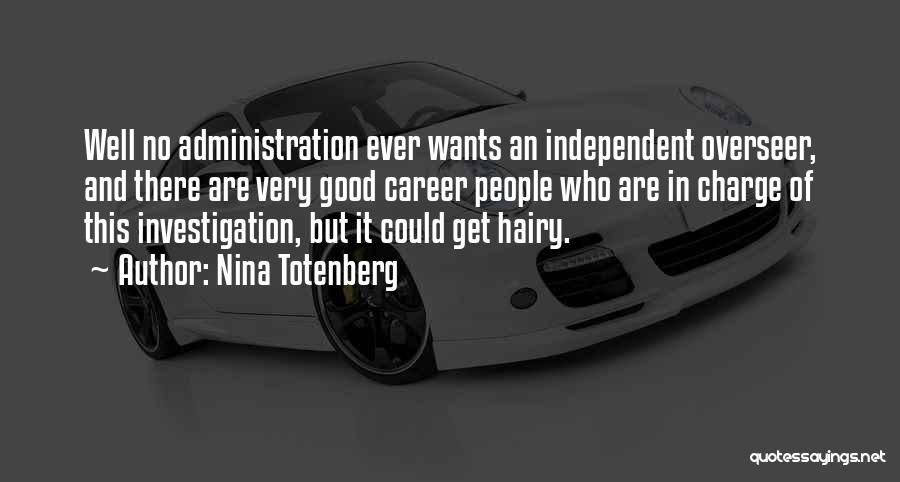 Nina Totenberg Quotes: Well No Administration Ever Wants An Independent Overseer, And There Are Very Good Career People Who Are In Charge Of