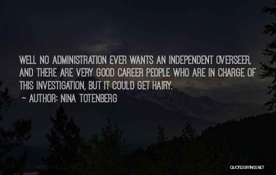 Nina Totenberg Quotes: Well No Administration Ever Wants An Independent Overseer, And There Are Very Good Career People Who Are In Charge Of