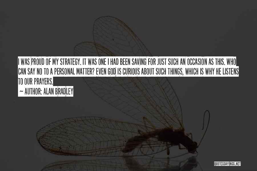 Alan Bradley Quotes: I Was Proud Of My Strategy. It Was One I Had Been Saving For Just Such An Occasion As This.